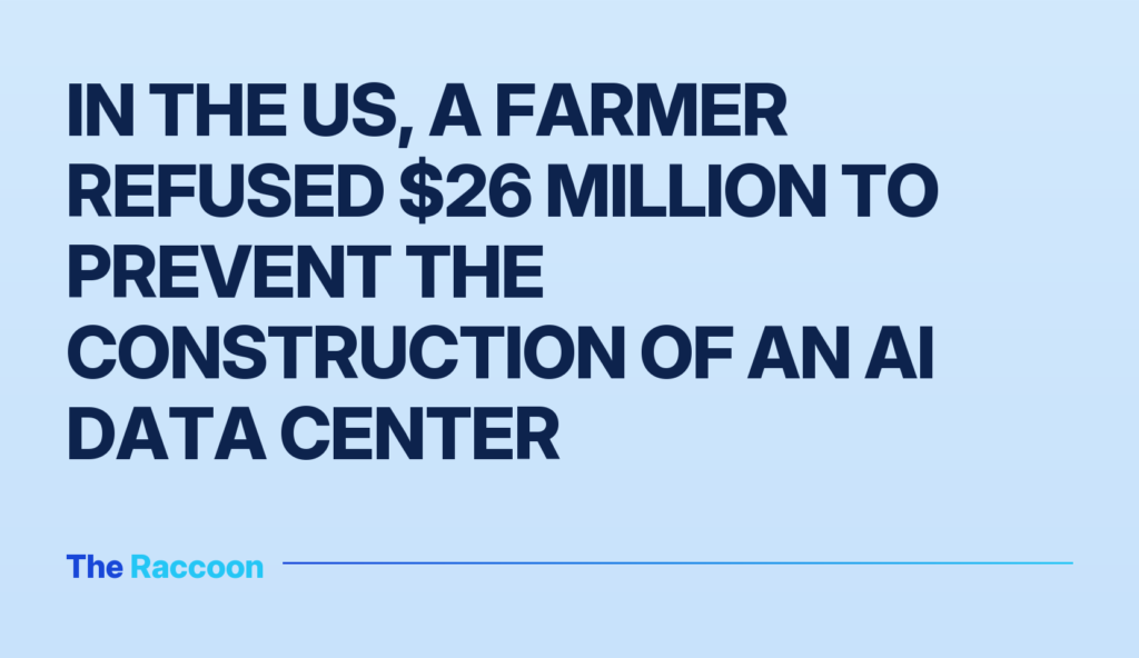 In the US, a farmer refused $26 million to prevent the construction of an AI data center