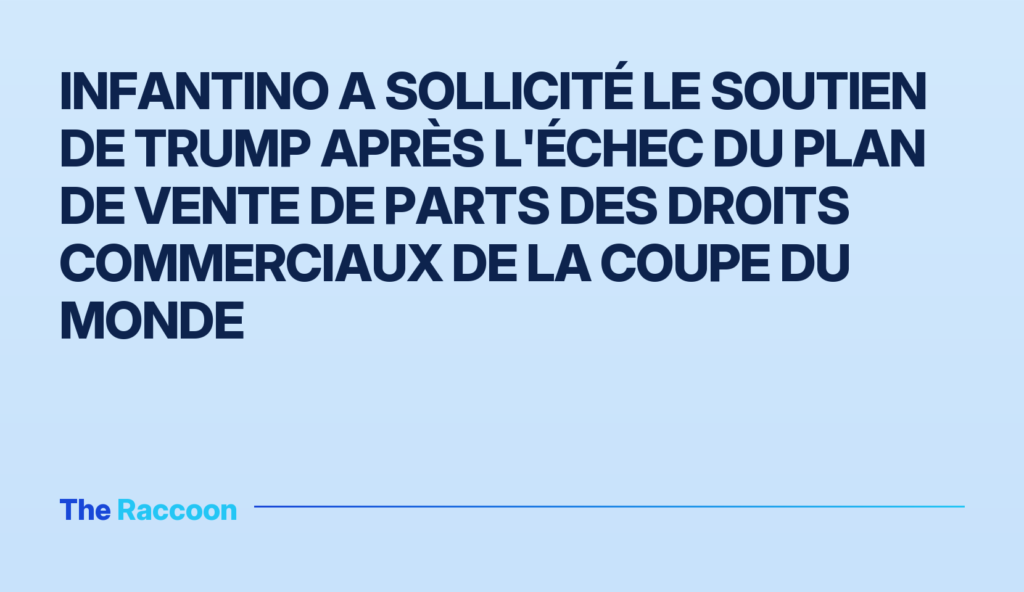 Infantino a sollicité le soutien de Trump après l'échec du plan de vente de parts des droits commerciaux de la Coupe du Monde