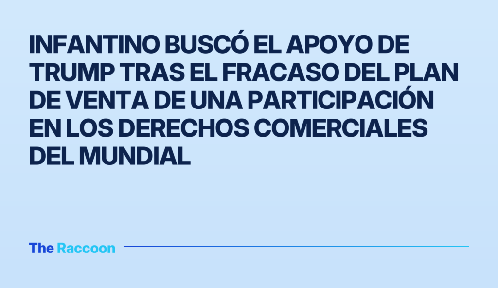 Infantino buscó el apoyo de Trump tras el fracaso del plan de venta de una participación en los derechos comerciales del Mundial Infantino buscó el apoyo de Trump tras el fracaso del plan de venta de una participación en los derechos comerciales del Mund
