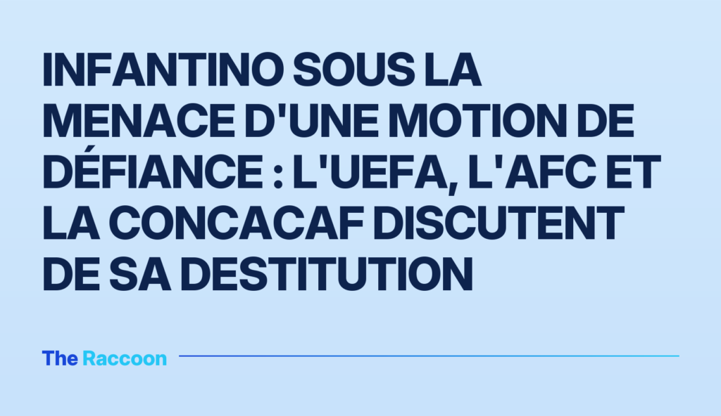 Infantino sous la menace d'une motion de défiance : l'UEFA, l'AFC et la CONCACAF discutent de sa destitution