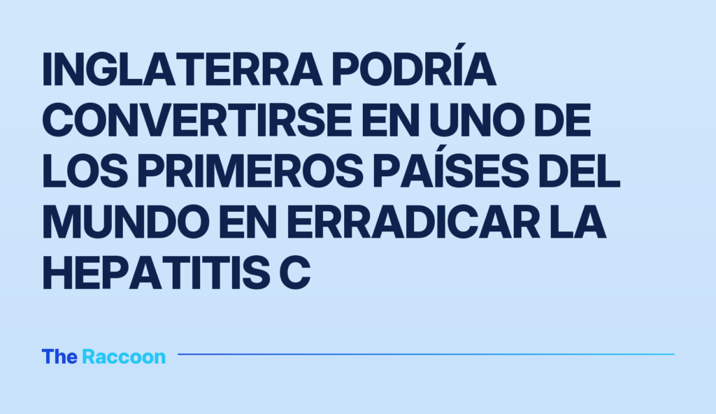 Inglaterra podría convertirse en uno de los primeros países del mundo en erradicar la hepatitis C