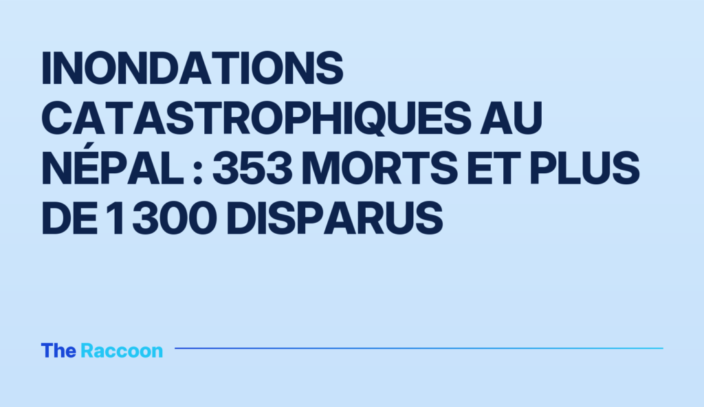 Inondations catastrophiques au Népal : 353 morts et plus de 1 300 disparus Inondations catastrophiques au Népal : 353 morts et plus de 1 300 disparus