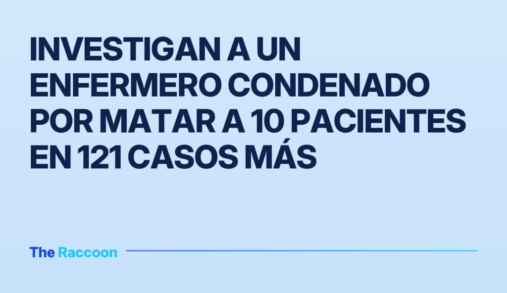 Investigan a un enfermero condenado por matar a 10 pacientes en 121 casos más