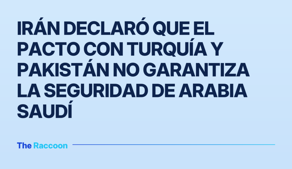Irán declaró que el pacto con Turquía y Pakistán no garantiza la seguridad de Arabia Saudí