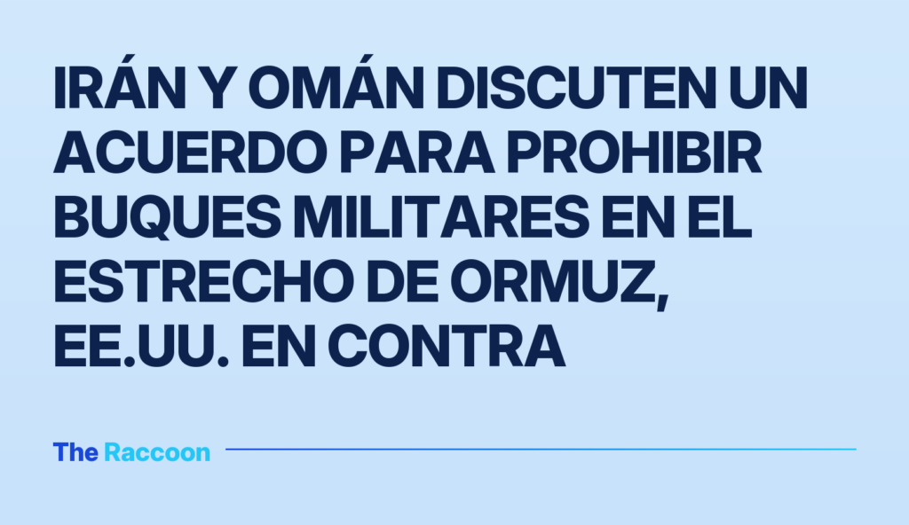 Irán y Omán discuten un acuerdo para prohibir buques militares en el Estrecho de Ormuz, EE.UU. en contra