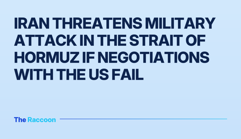 Iran threatens military attack in the Strait of Hormuz if negotiations with the US fail
