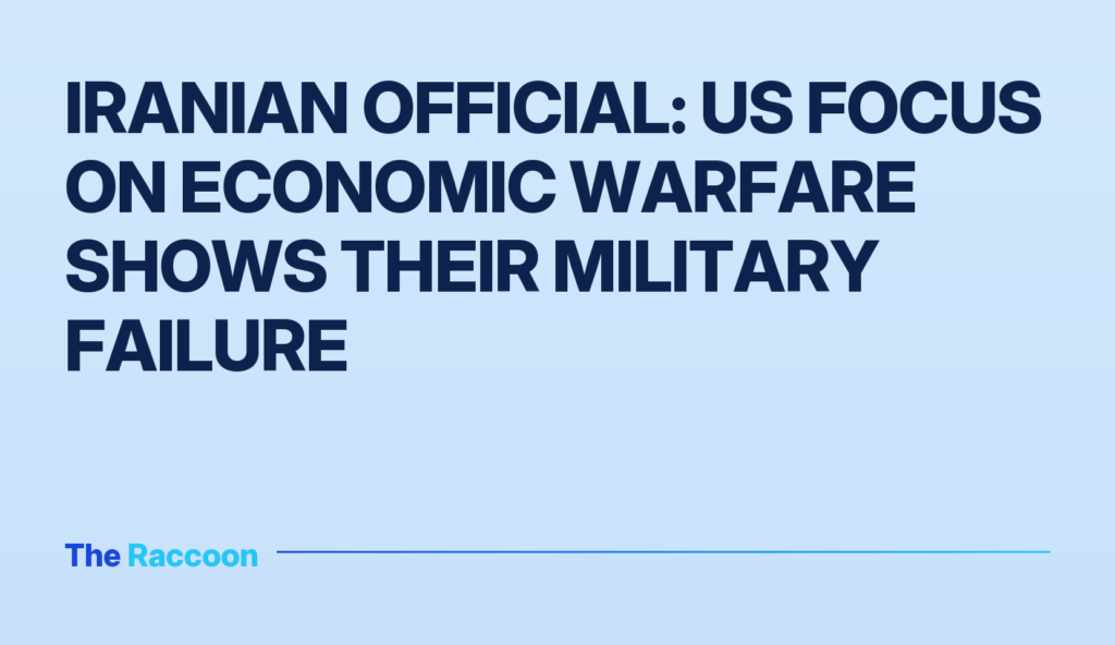 Iranian official: US focus on economic warfare shows their military failure Iranian official: US focus on economic warfare shows their military failure