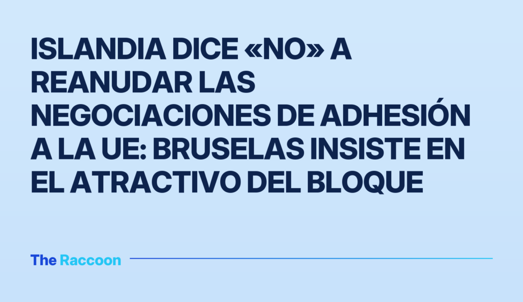 Islandia dice «no» a reanudar las negociaciones de adhesión a la UE: Bruselas insiste en el atractivo del bloque