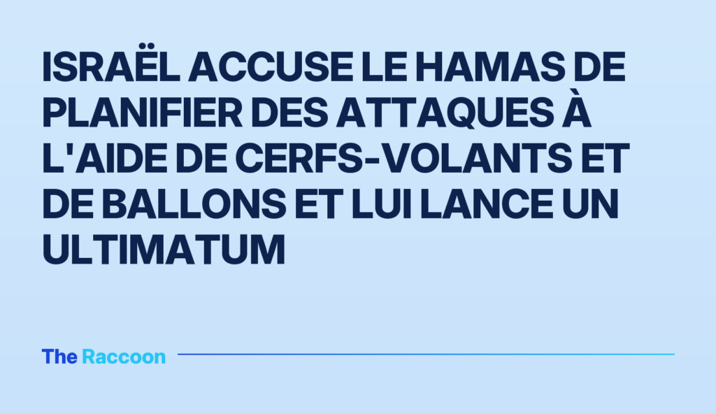 Israël accuse le Hamas de planifier des attaques à l'aide de cerfs-volants et de ballons et lui lance un ultimatum