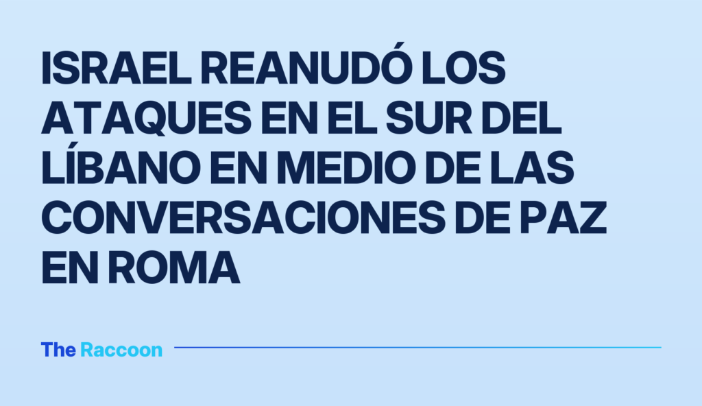 Israel reanudó los ataques en el sur del Líbano en medio de las conversaciones de paz en Roma Israel reanudó los ataques en el sur del Líbano en medio de las conversaciones de paz en Roma