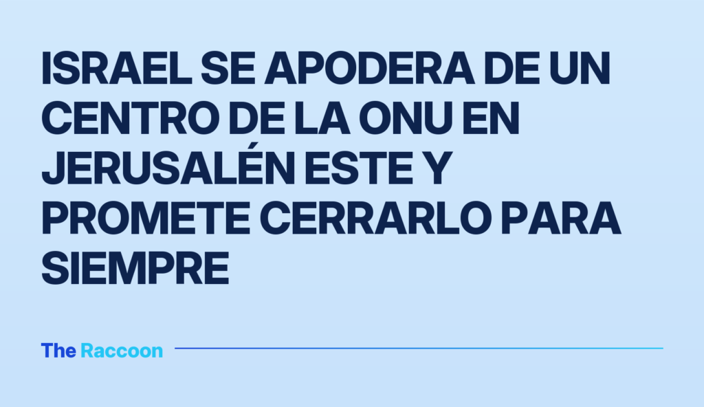 Israel se apodera de un centro de la ONU en Jerusalén Este y promete cerrarlo para siempre