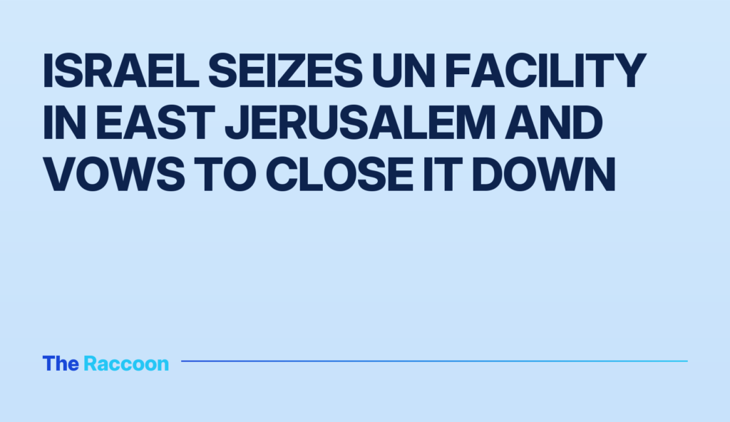 Israel seizes UN facility in East Jerusalem and vows to close it down