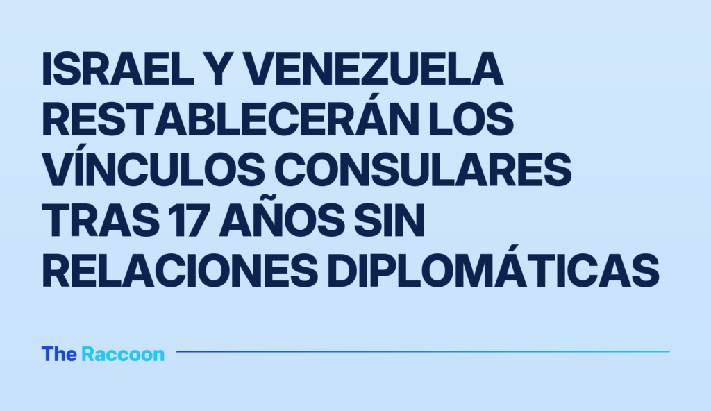 Israel y Venezuela restablecerán los vínculos consulares tras 17 años sin relaciones diplomáticas