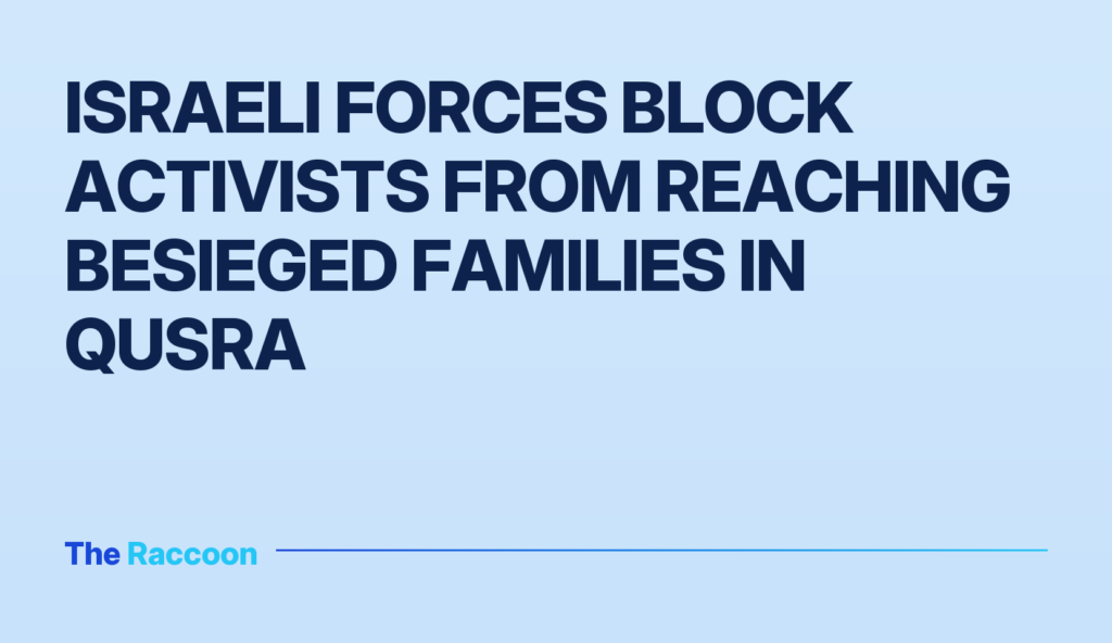 Israeli forces block activists from reaching besieged families in Qusra