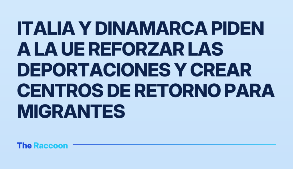 Italia y Dinamarca piden a la UE reforzar las deportaciones y crear centros de retorno para migrantes