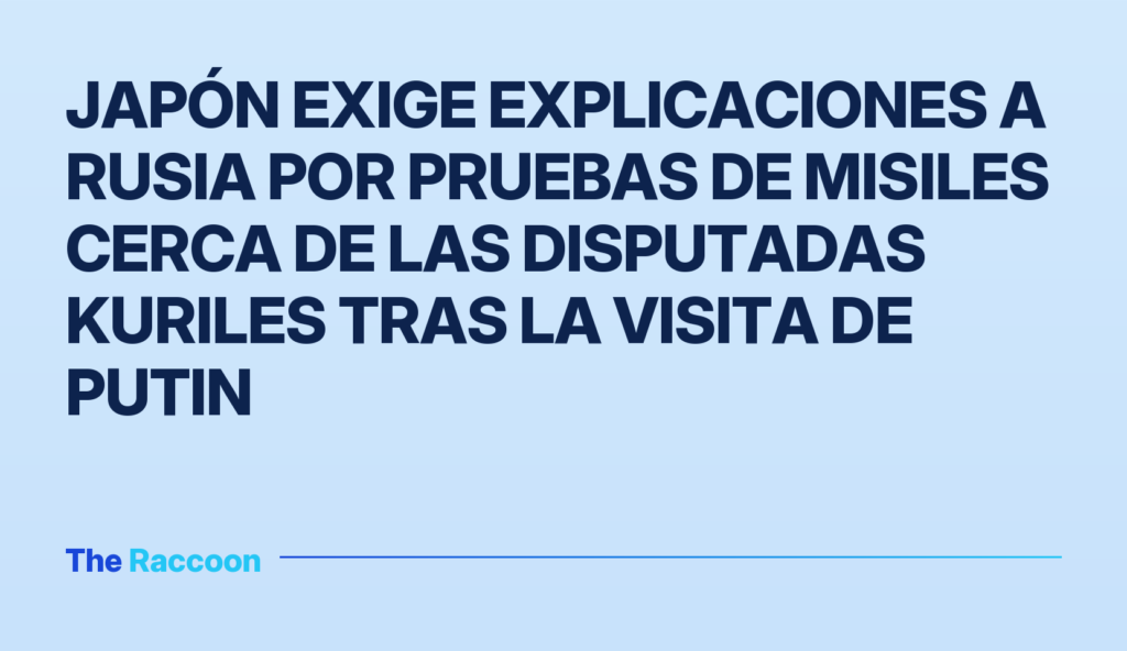 Japón exige explicaciones a Rusia por pruebas de misiles cerca de las disputadas Kuriles tras la visita de Putin