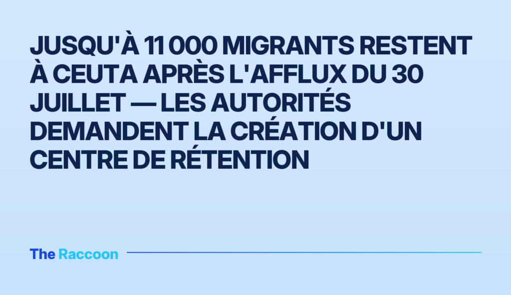 Jusqu'à 11 000 migrants restent à Ceuta après l'afflux du 30 juillet — les autorités demandent la création d'un centre de rét