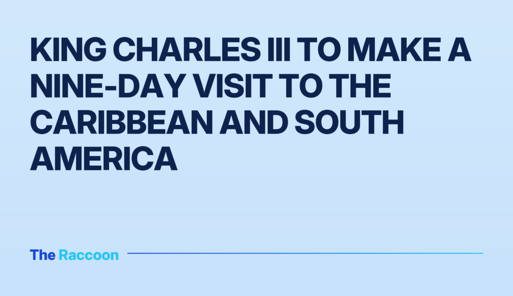 King Charles III to make a nine-day visit to the Caribbean and South America