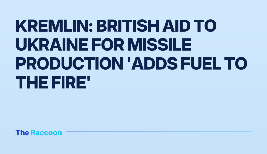 Kremlin: British aid to Ukraine for missile production 'adds fuel to the fire'