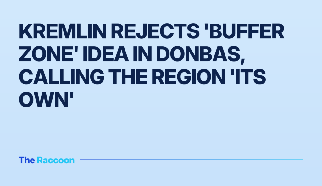 Kremlin rejects 'buffer zone' idea in Donbas, calling the region 'its own'