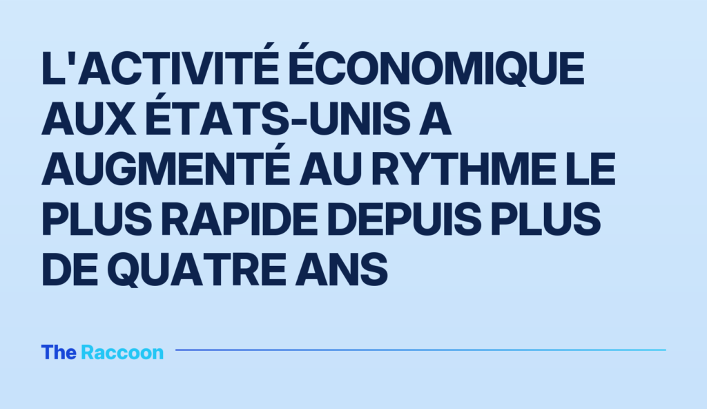 L'activité économique aux États-Unis a augmenté au rythme le plus rapide depuis plus de quatre ans