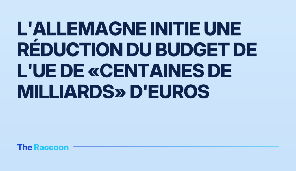 L'Allemagne initie une réduction du budget de l'UE de «centaines de milliards» d'euros