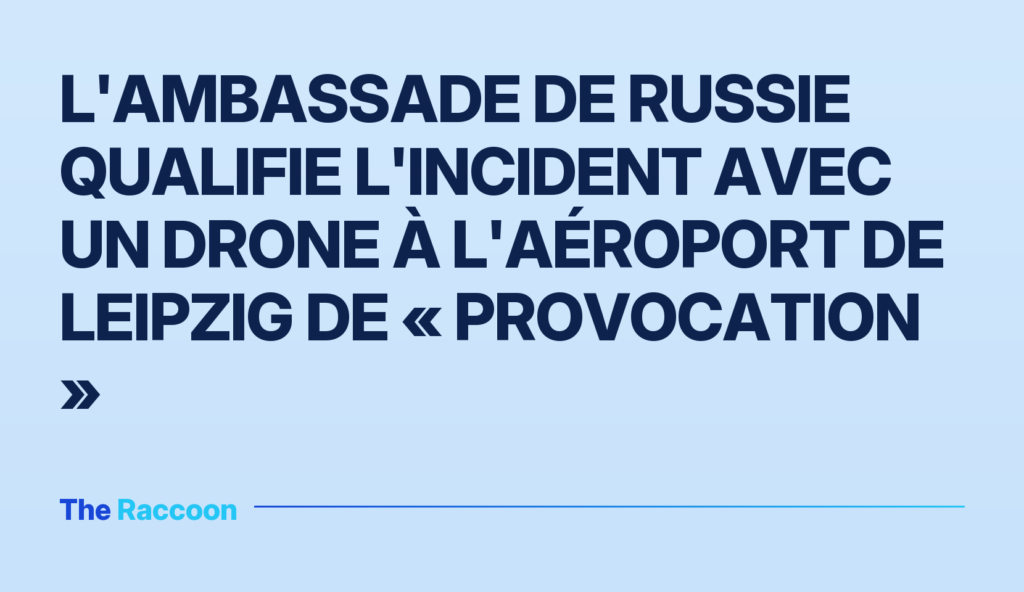 L'ambassade de Russie qualifie l'incident avec un drone à l'aéroport de Leipzig de « provocation »