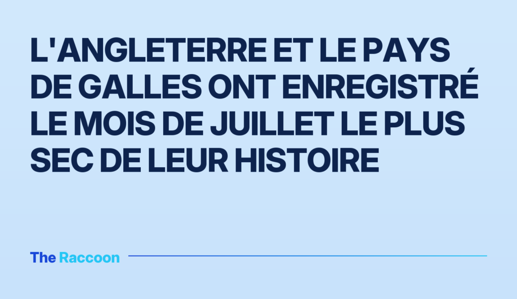 L'Angleterre et le Pays de Galles ont enregistré le mois de juillet le plus sec de leur histoire