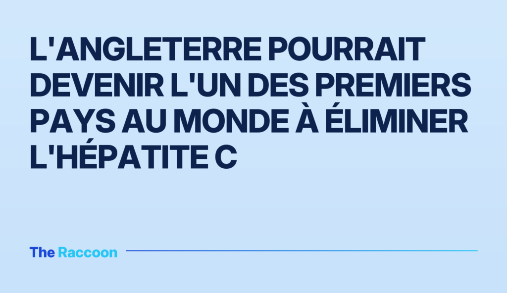 L'Angleterre pourrait devenir l'un des premiers pays au monde à éliminer l'hépatite C
