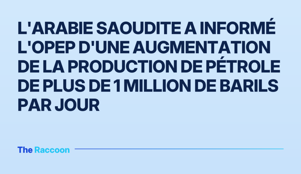 L'Arabie saoudite a informé l'OPEP d'une augmentation de la production de pétrole de plus de 1 million de barils par jour