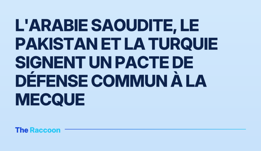 L'Arabie saoudite, le Pakistan et la Turquie signent un pacte de défense commun à La Mecque
