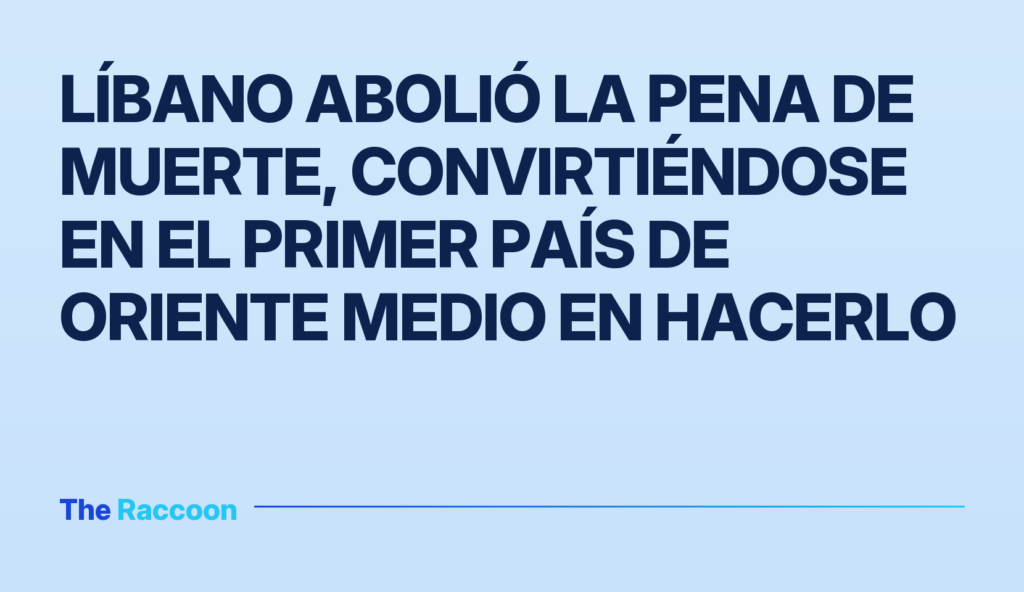 Líbano abolió la pena de muerte, convirtiéndose en el primer país de Oriente Medio en hacerlo