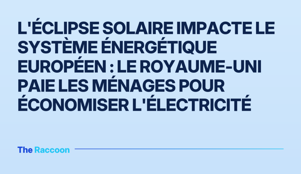L'éclipse solaire impacte le système énergétique européen : le Royaume-Uni paie les ménages pour économiser l'électricité