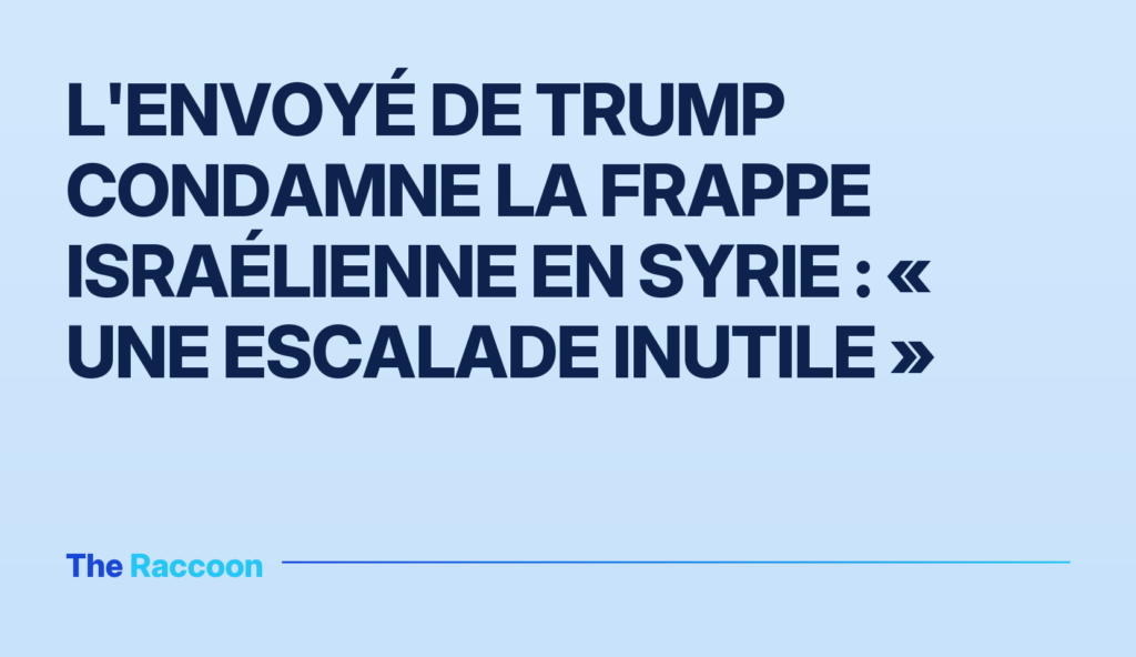 L'envoyé de Trump condamne la frappe israélienne en Syrie : « une escalade inutile »