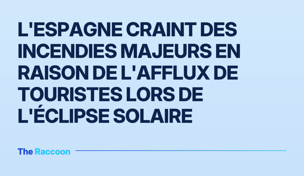 L'Espagne craint des incendies majeurs en raison de l'afflux de touristes lors de l'éclipse solaire
