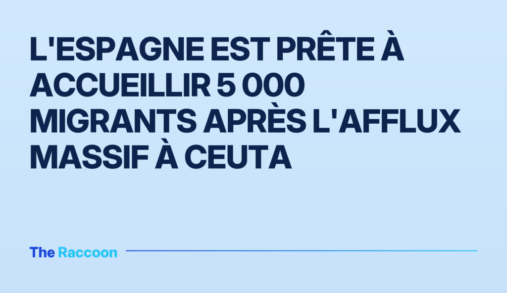 L'Espagne est prête à accueillir 5 000 migrants après l'afflux massif à Ceuta