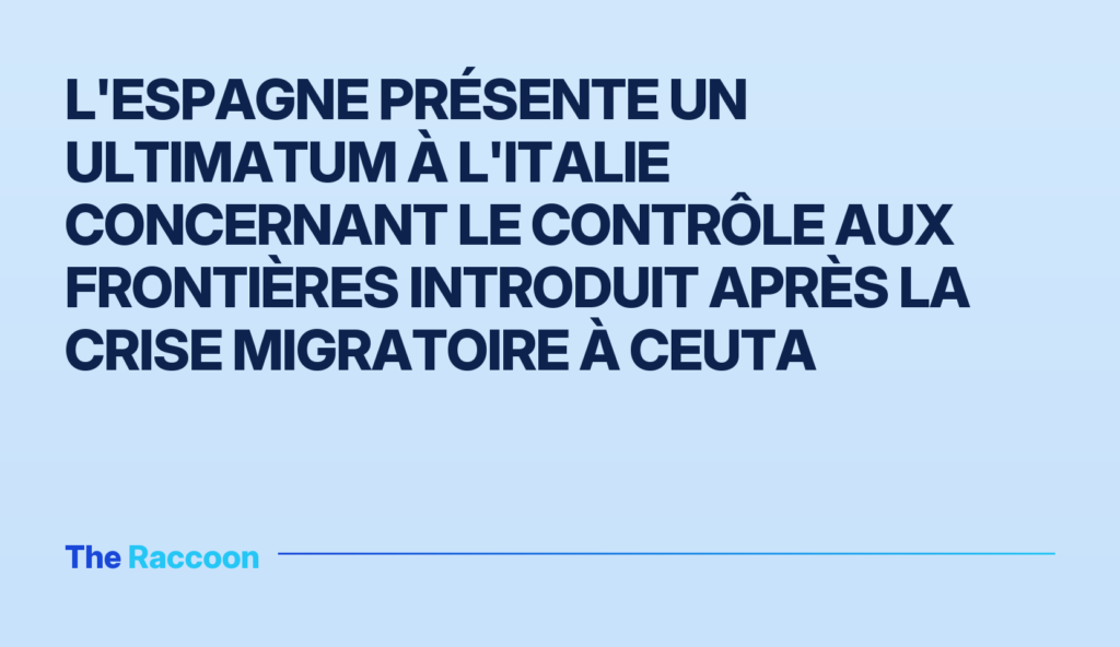 L'Espagne présente un ultimatum à l'Italie concernant le contrôle aux frontières introduit après la crise migratoire à Ceuta