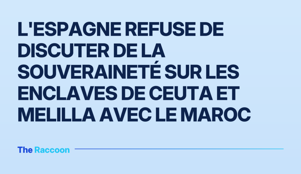 L'Espagne refuse de discuter de la souveraineté sur les enclaves de Ceuta et Melilla avec le Maroc