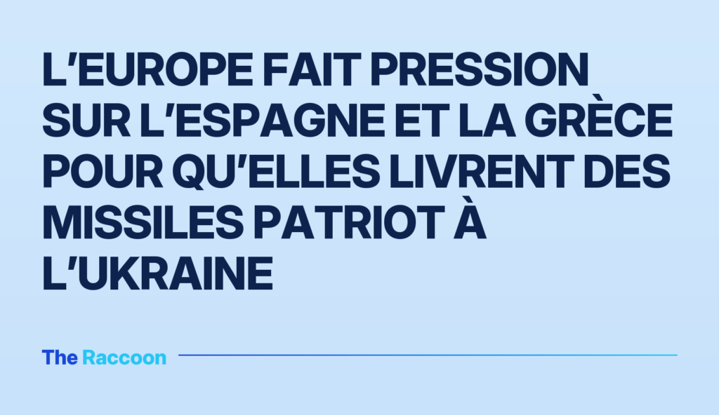 L’Europe fait pression sur l’Espagne et la Grèce pour qu’elles livrent des missiles Patriot à l’Ukraine