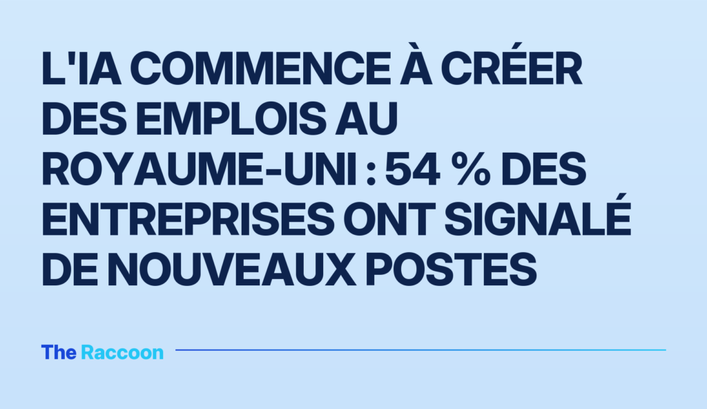 L'IA commence à créer des emplois au Royaume-Uni : 54 % des entreprises ont signalé de nouveaux postes