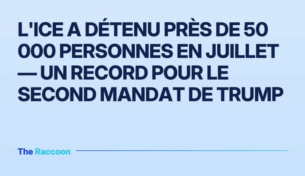 L'ICE a détenu près de 50 000 personnes en juillet — un record pour le second mandat de Trump