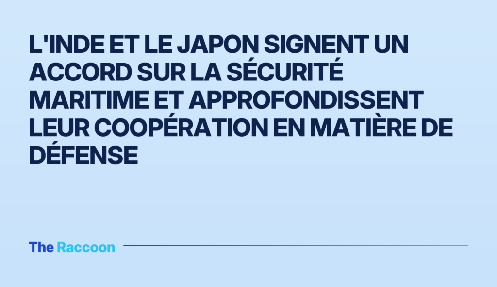 L'Inde et le Japon signent un accord sur la sécurité maritime et approfondissent leur coopération en matière de défense