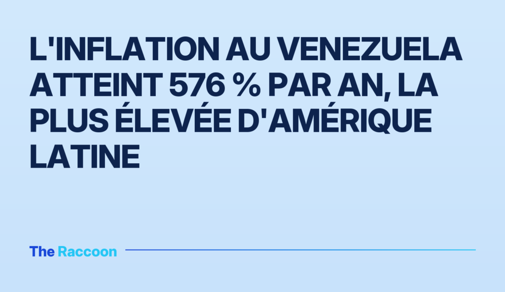 L'inflation au Venezuela atteint 576 % par an, la plus élevée d'Amérique latine