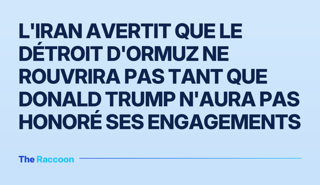 L'Iran avertit que le détroit d'Ormuz ne rouvrira pas tant que Donald Trump n'aura pas honoré ses engagements