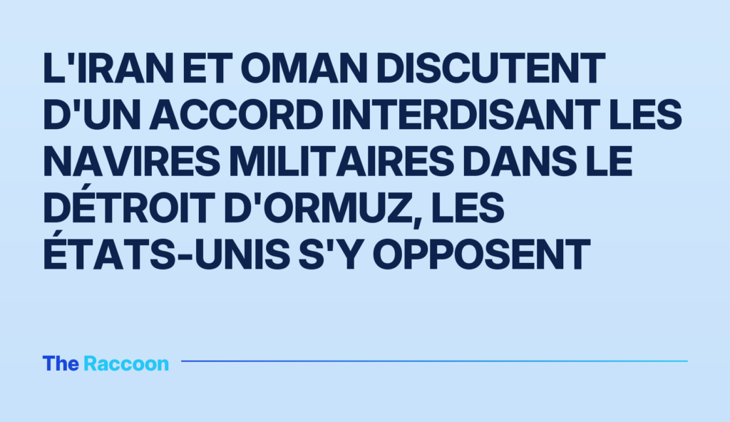 L'Iran et Oman discutent d'un accord interdisant les navires militaires dans le détroit d'Ormuz, les États-Unis s'y opposent