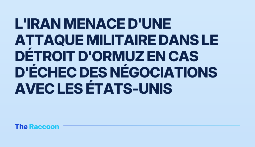 L'Iran menace d'une attaque militaire dans le détroit d'Ormuz en cas d'échec des négociations avec les États-Unis