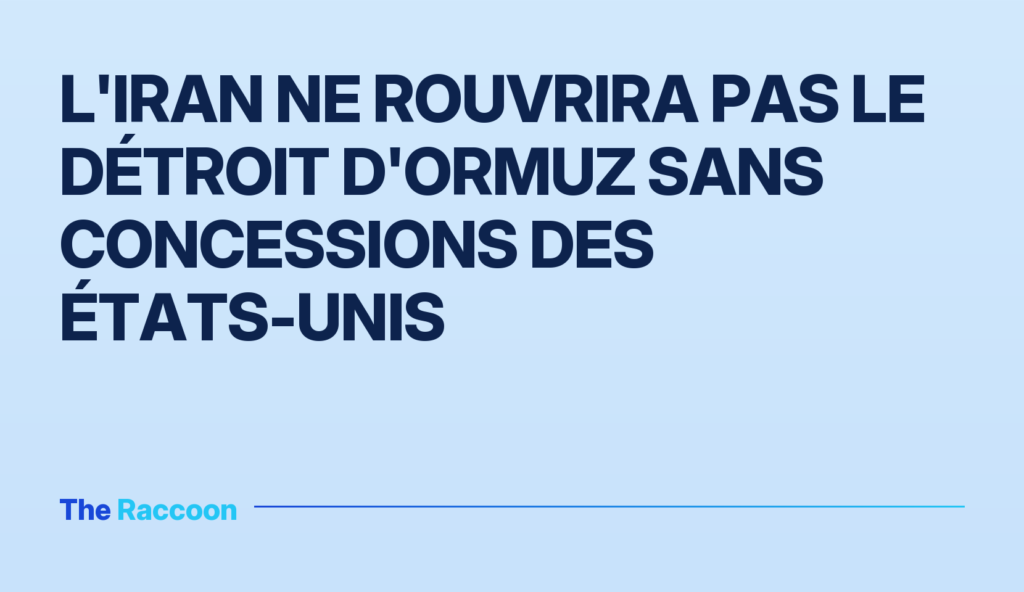 L'Iran ne rouvrira pas le détroit d'Ormuz sans concessions des États-Unis