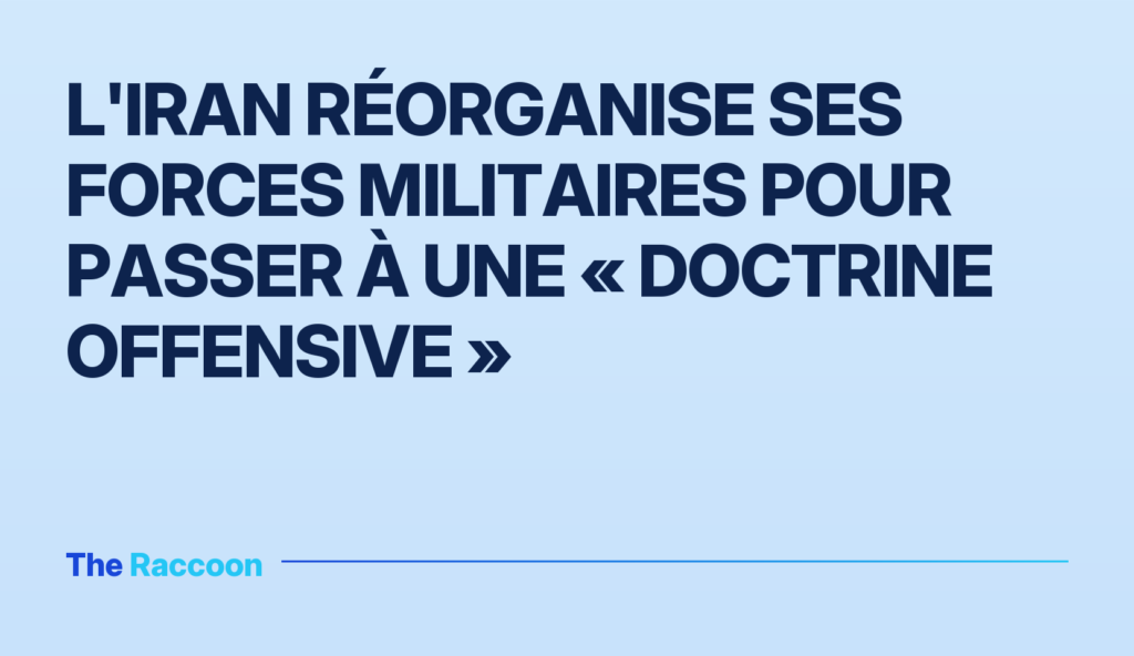 L'Iran réorganise ses forces militaires pour passer à une « doctrine offensive »