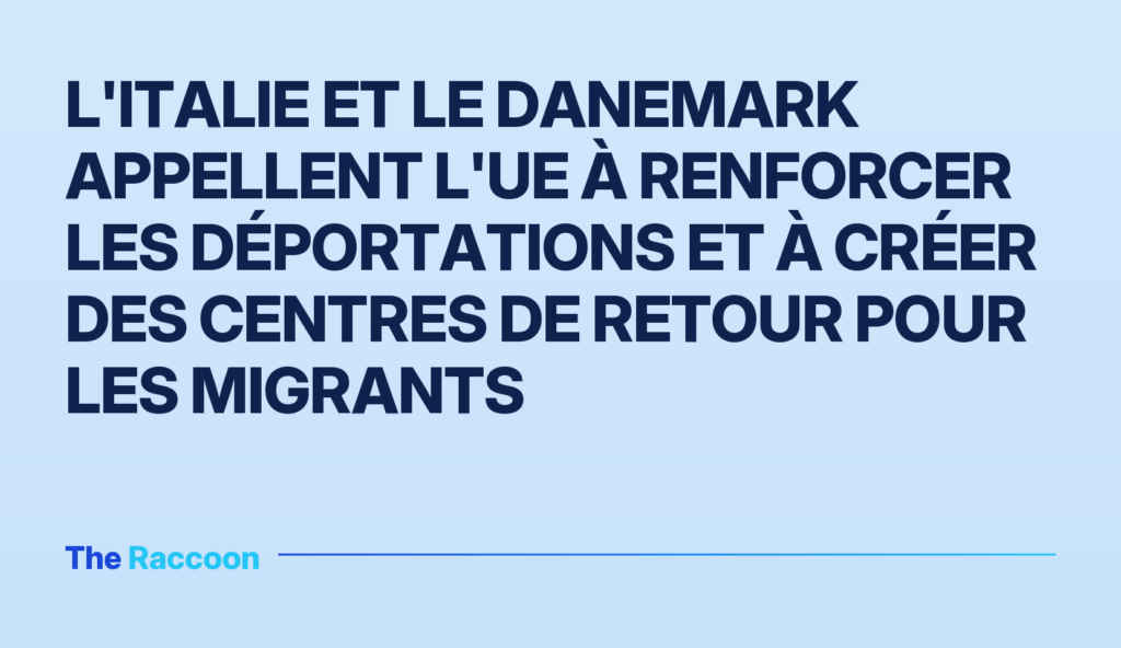 L'Italie et le Danemark appellent l'UE à renforcer les déportations et à créer des centres de retour pour les migrants