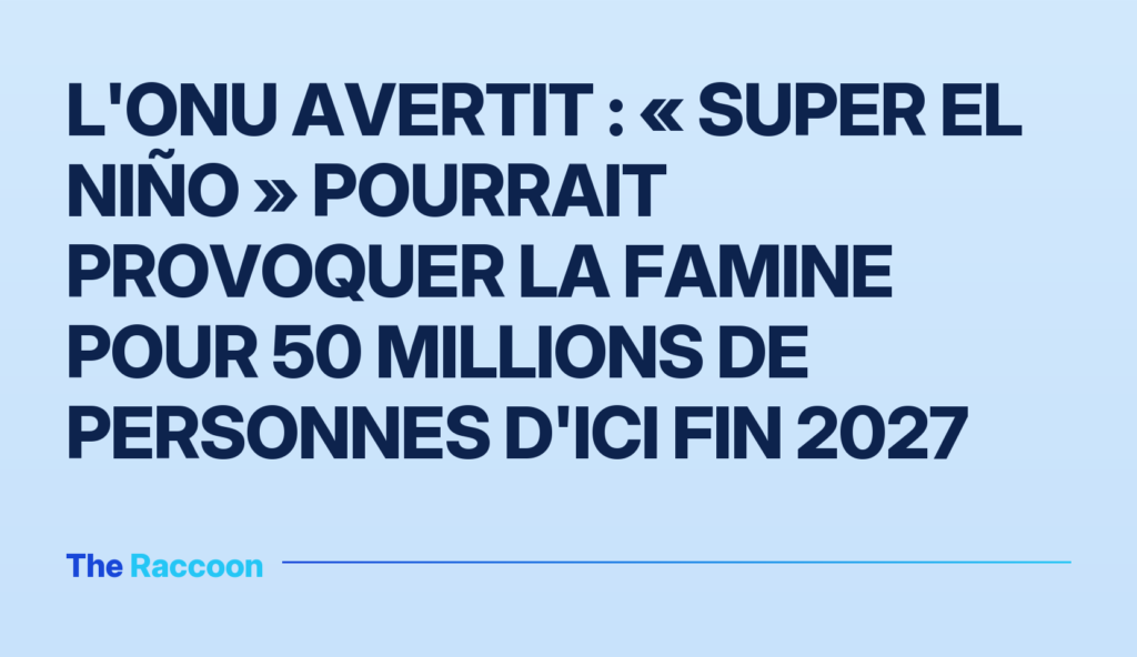 L'ONU avertit : « Super El Niño » pourrait provoquer la famine pour 50 millions de personnes d'ici fin 2027